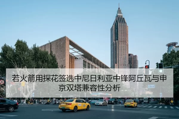 若火箭用探花签选中尼日利亚中锋阿丘瓦与申京双塔兼容性分析