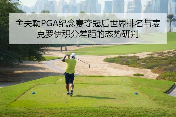 舍夫勒PGA纪念赛夺冠后世界排名与麦克罗伊积分差距的态势研判